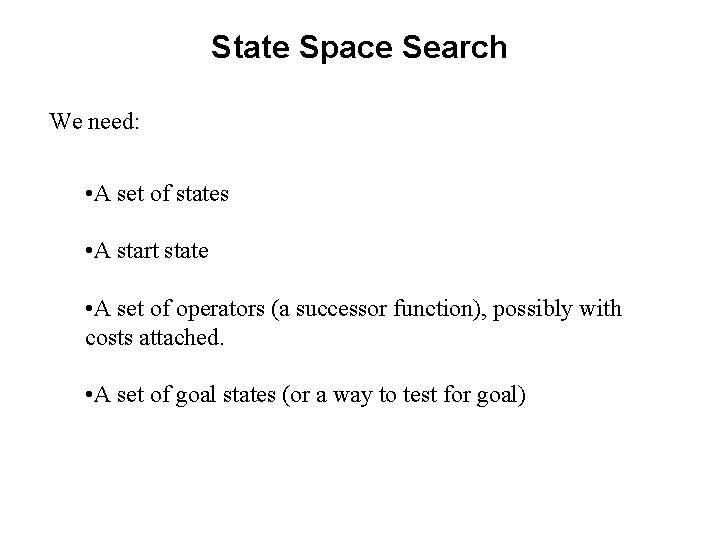 State Space Search We need: • A set of states • A start state