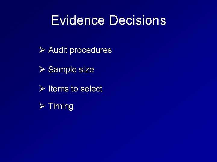 Evidence Decisions Ø Audit procedures Ø Sample size Ø Items to select Ø Timing