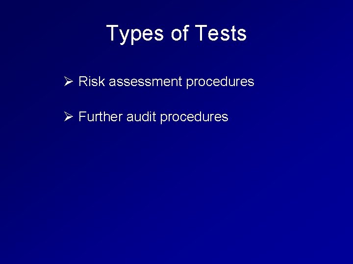 Types of Tests Ø Risk assessment procedures Ø Further audit procedures 