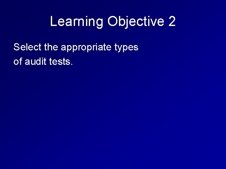 Learning Objective 2 Select the appropriate types of audit tests. 