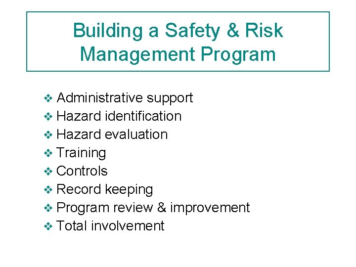 Building a Safety & Risk Management Program Administrative support v Hazard identification v Hazard