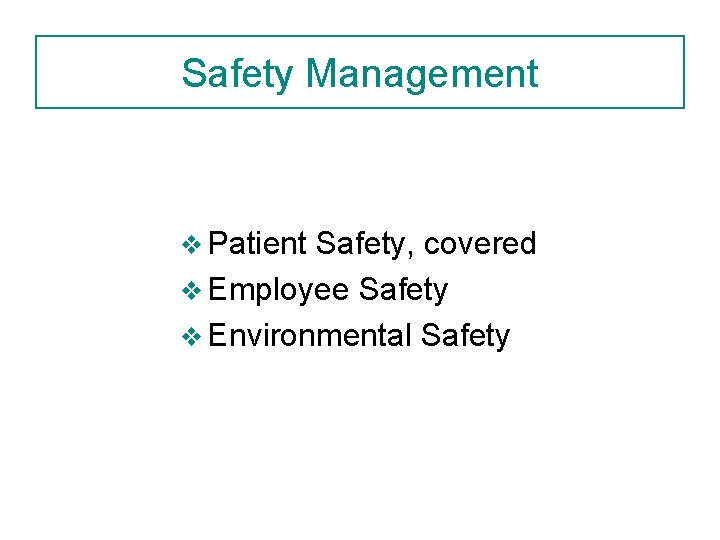 Safety Management v Patient Safety, covered v Employee Safety v Environmental Safety 