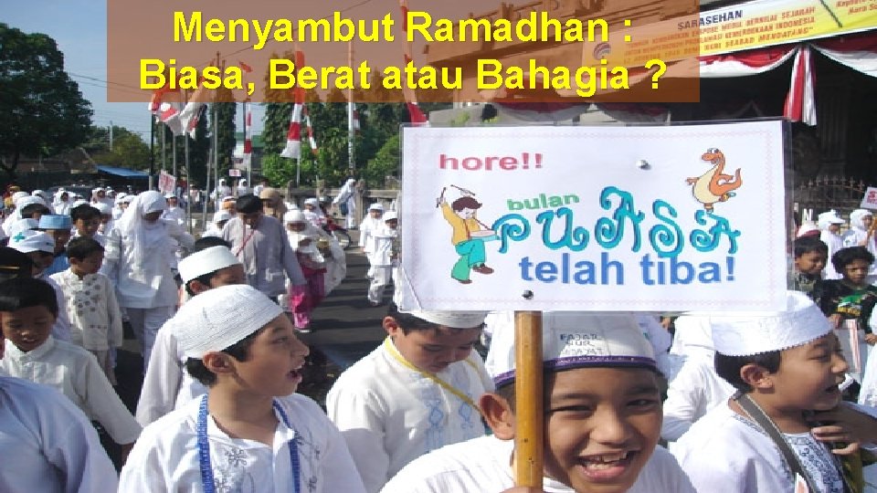 Menyambut Ramadhan : Biasa, Berat atau Bahagia ? 