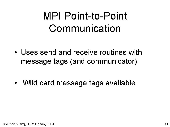 MPI Point-to-Point Communication • Uses send and receive routines with message tags (and communicator)