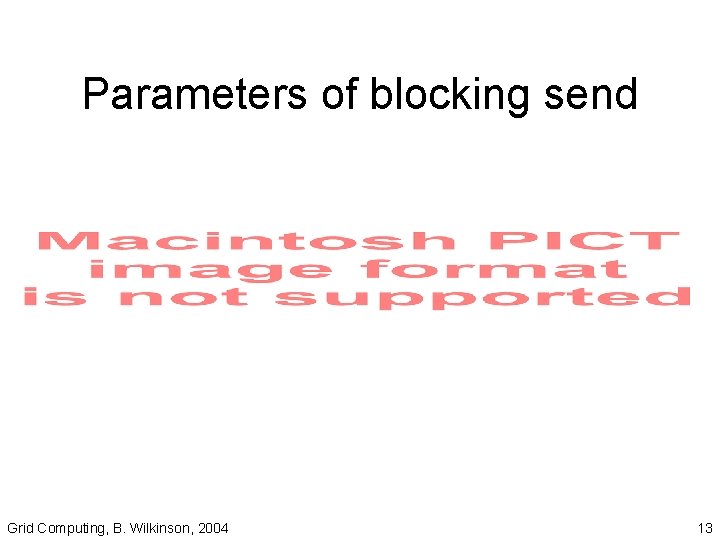 Parameters of blocking send Grid Computing, B. Wilkinson, 2004 13 