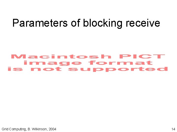 Parameters of blocking receive Grid Computing, B. Wilkinson, 2004 14 