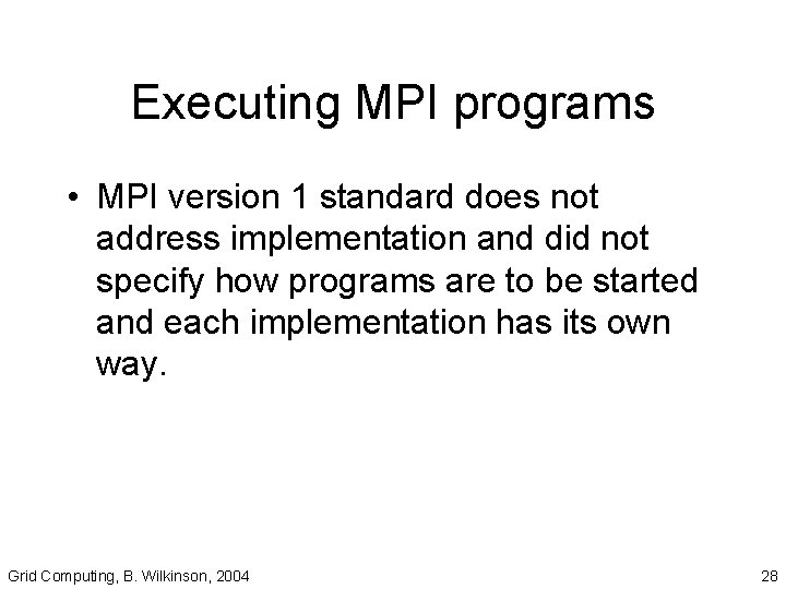 Executing MPI programs • MPI version 1 standard does not address implementation and did
