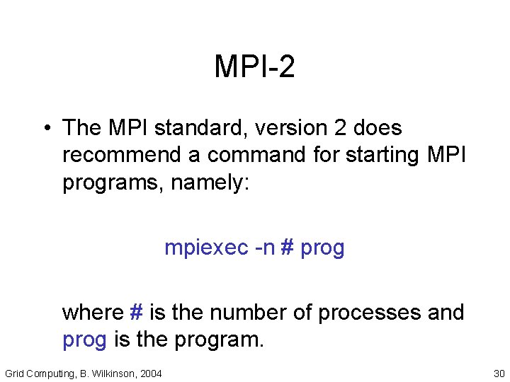 MPI-2 • The MPI standard, version 2 does recommend a command for starting MPI