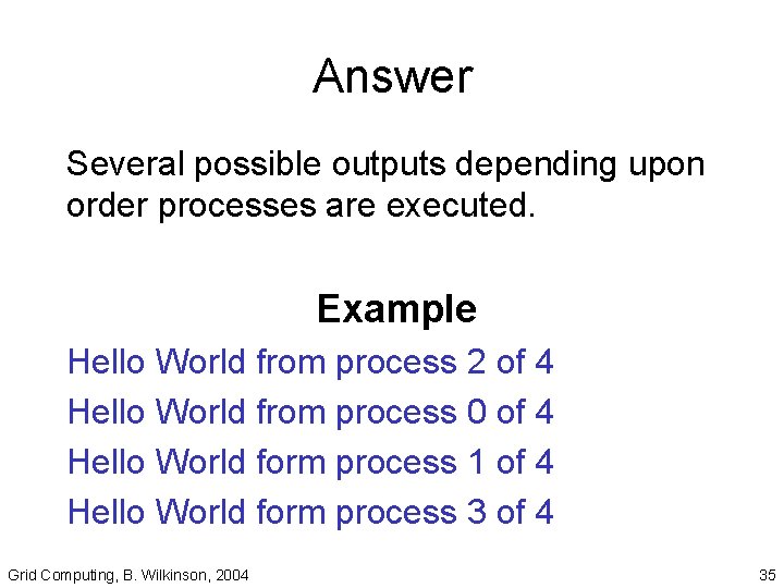 Answer Several possible outputs depending upon order processes are executed. Example Hello World from