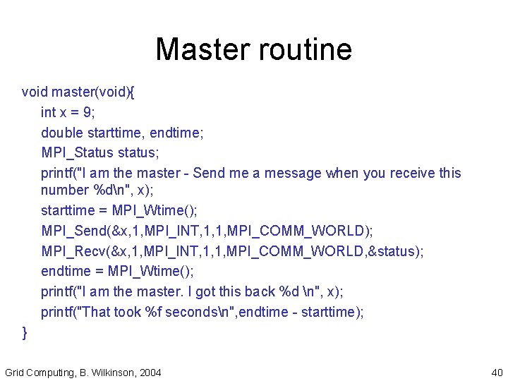 Master routine void master(void){ int x = 9; double starttime, endtime; MPI_Status status; printf("I