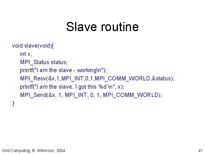 Slave routine void slave(void){ int x; MPI_Status status; printf("I am the slave - workingn");