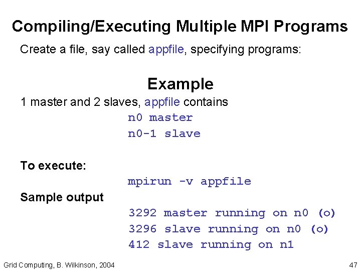 Compiling/Executing Multiple MPI Programs Create a file, say called appfile, specifying programs: Example 1