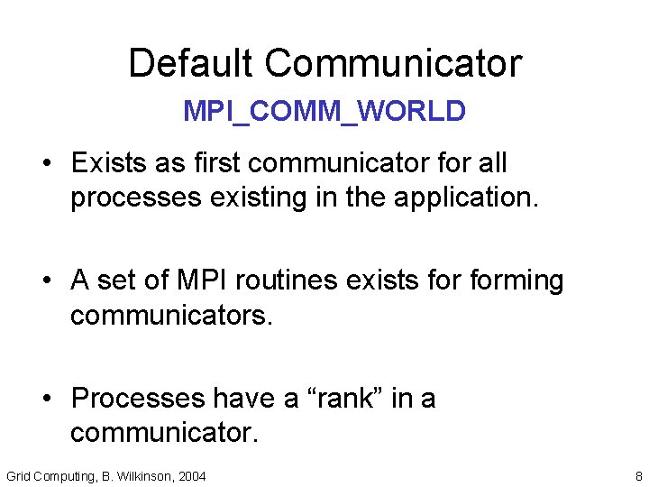 Default Communicator MPI_COMM_WORLD • Exists as first communicator for all processes existing in the