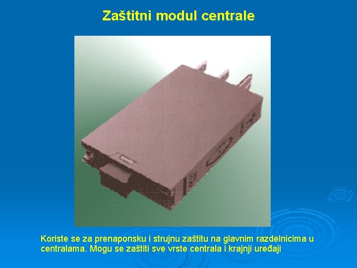 Zaštitni modul centrale Koriste se za prenaponsku i strujnu zaštitu na glavnim razdelnicima u