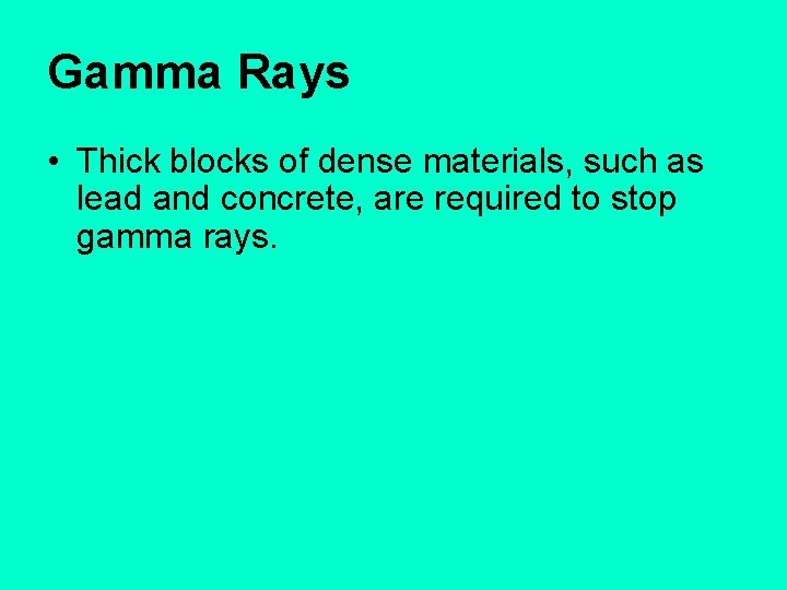 Gamma Rays • Thick blocks of dense materials, such as lead and concrete, are