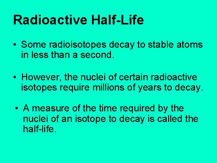 Radioactive Half-Life • Some radioisotopes decay to stable atoms in less than a second.
