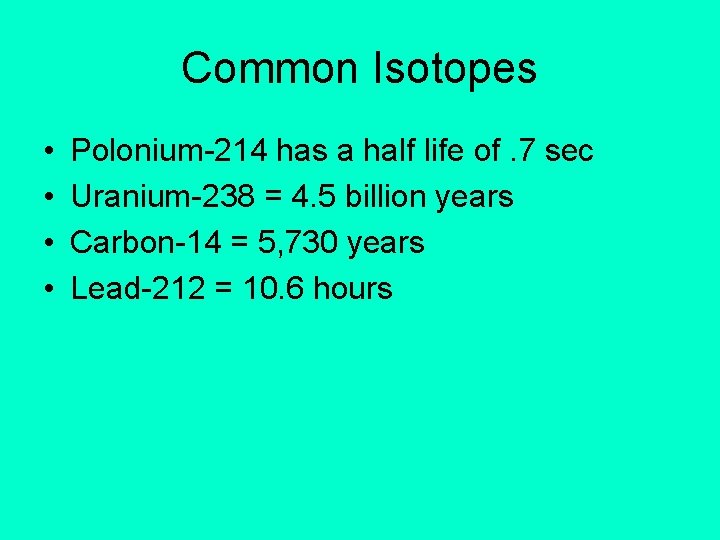 Common Isotopes • • Polonium-214 has a half life of. 7 sec Uranium-238 =