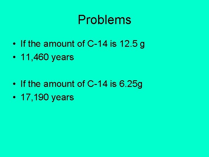 Problems • If the amount of C-14 is 12. 5 g • 11, 460