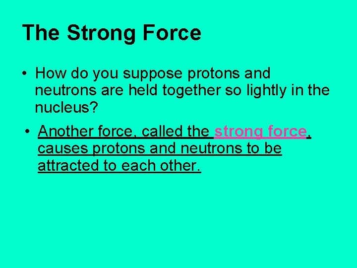 The Strong Force • How do you suppose protons and neutrons are held together