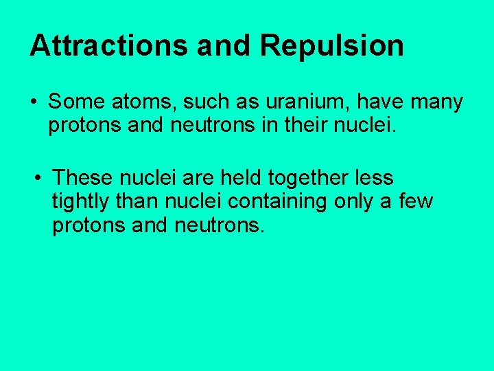 Attractions and Repulsion • Some atoms, such as uranium, have many protons and neutrons