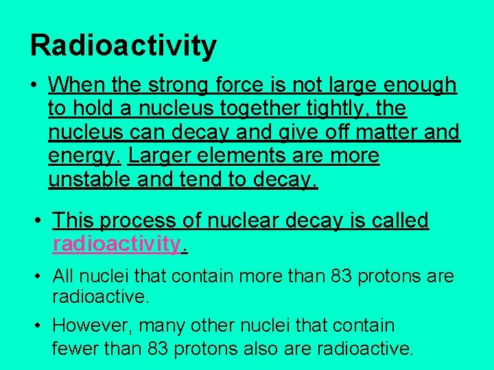 Radioactivity • When the strong force is not large enough to hold a nucleus