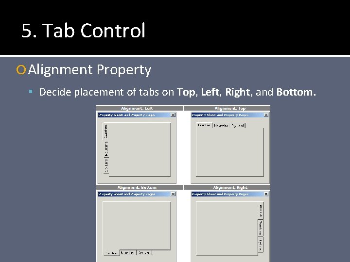 5. Tab Control Alignment Property Decide placement of tabs on Top, Left, Right, and