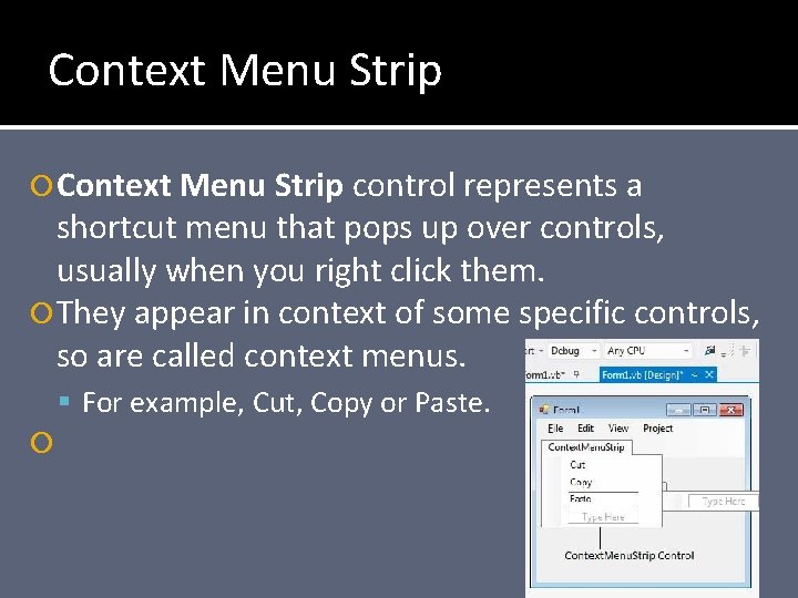 Context Menu Strip control represents a shortcut menu that pops up over controls, usually