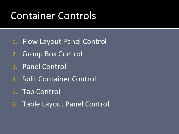 Container Controls 1. Flow Layout Panel Control 2. Group Box Control 3. Panel Control