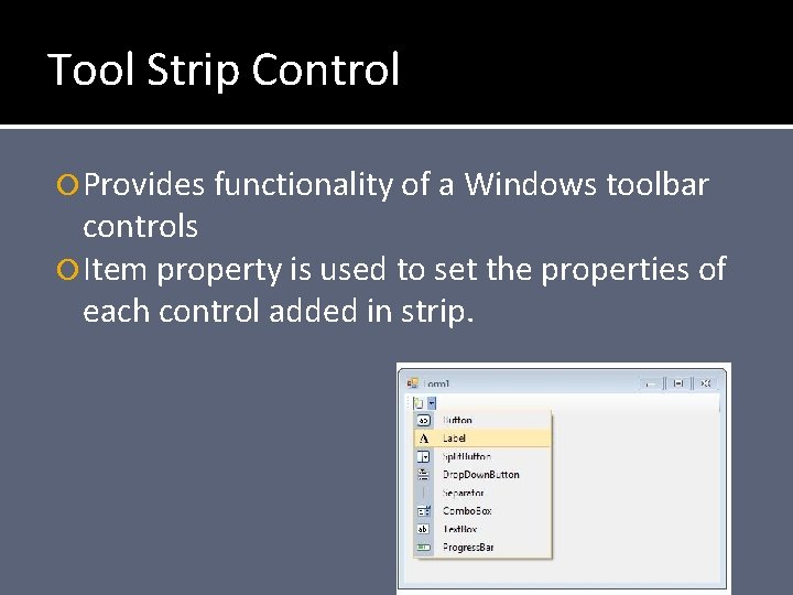 Tool Strip Control Provides functionality of a Windows toolbar controls Item property is used
