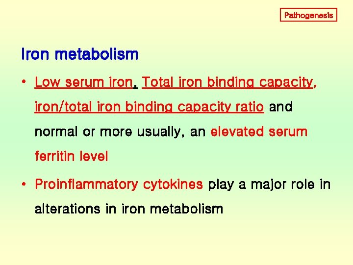 Pathogenesis Iron metabolism • Low serum iron, Total iron binding capacity, iron/total iron binding