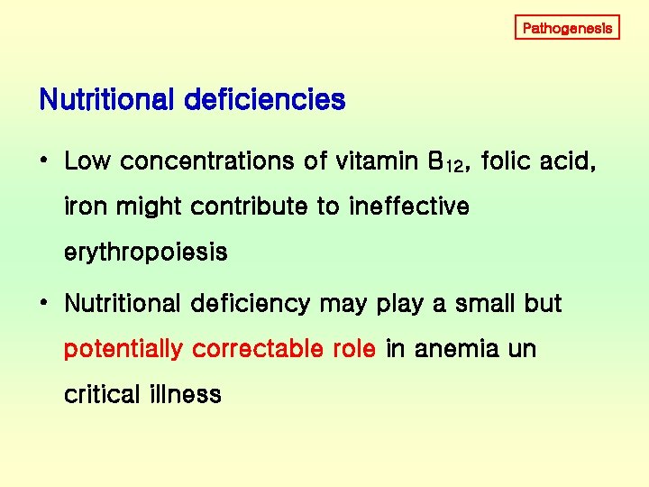 Pathogenesis Nutritional deficiencies • Low concentrations of vitamin B 12, folic acid, iron might