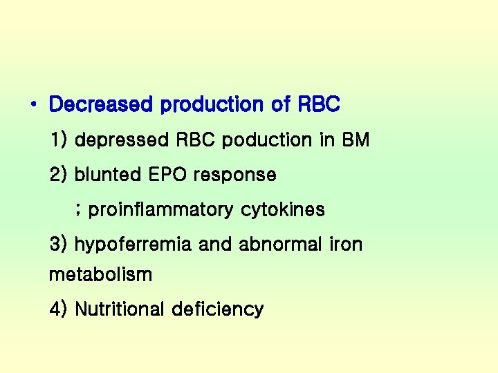  • Decreased production of RBC 1) depressed RBC poduction in BM 2) blunted