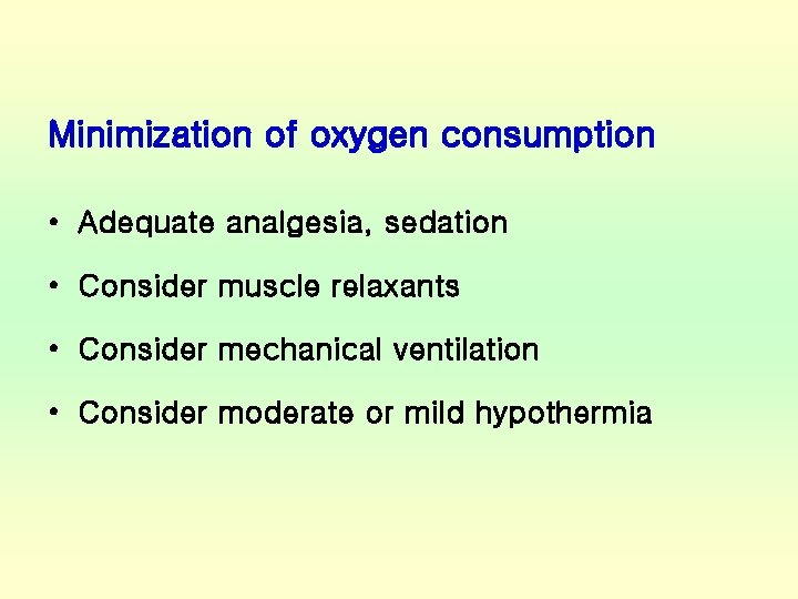 Minimization of oxygen consumption • Adequate analgesia, sedation • Consider muscle relaxants • Consider