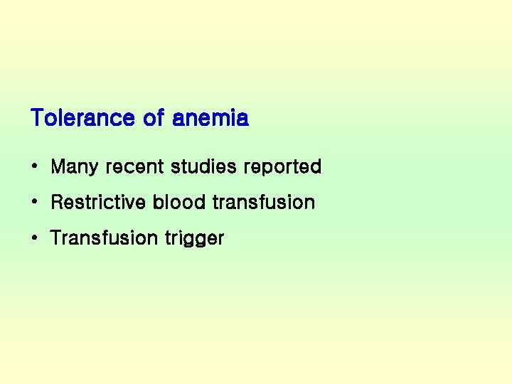 Tolerance of anemia • Many recent studies reported • Restrictive blood transfusion • Transfusion