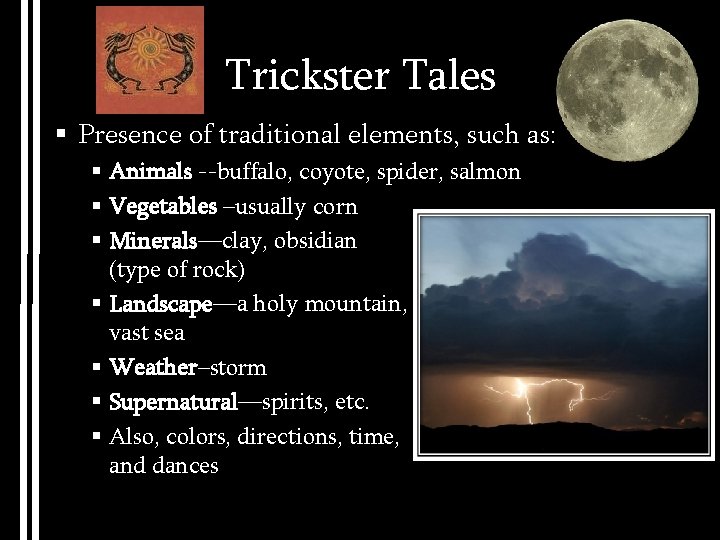 Trickster Tales § Presence of traditional elements, such as: § Animals --buffalo, coyote, spider,