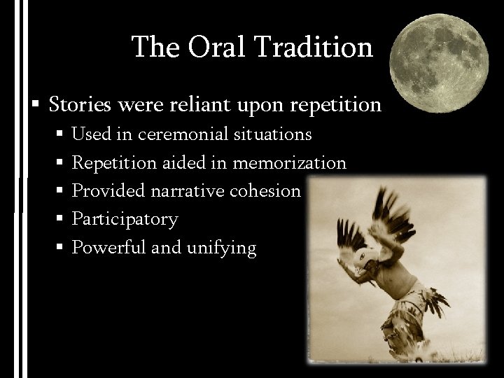 The Oral Tradition § Stories were reliant upon repetition § § § Used in