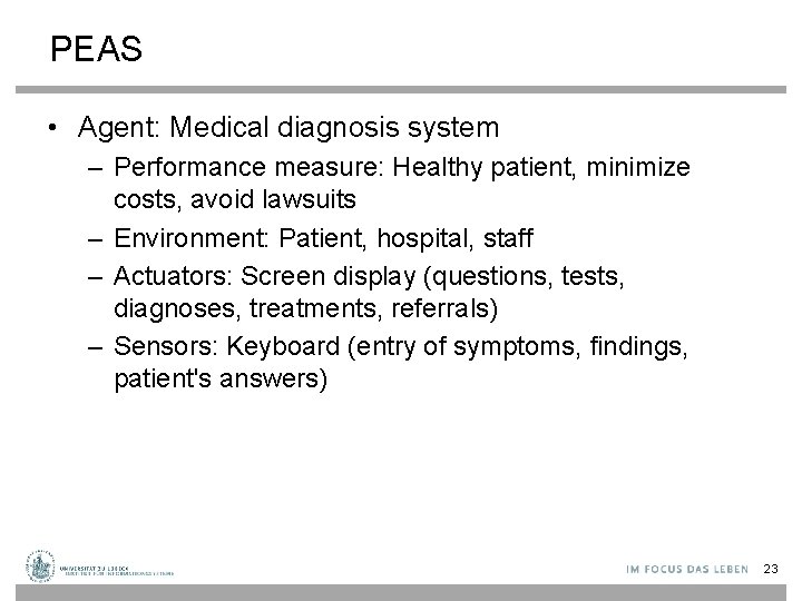 PEAS • Agent: Medical diagnosis system – Performance measure: Healthy patient, minimize costs, avoid