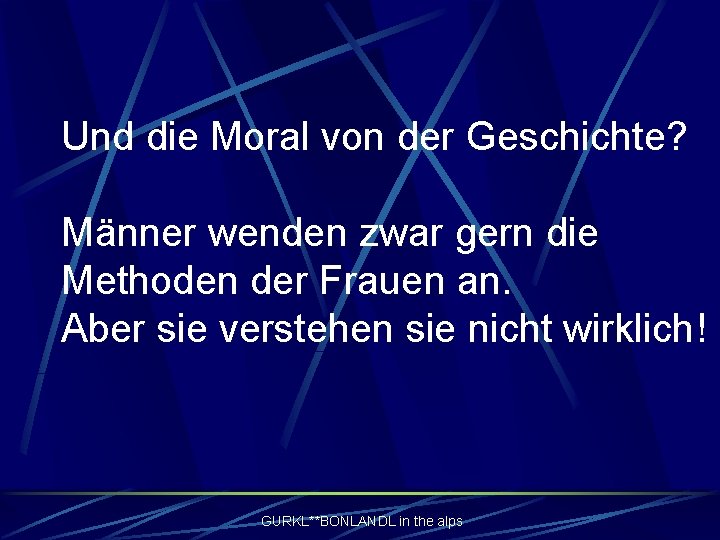 Und die Moral von der Geschichte? Männer wenden zwar gern die Methoden der Frauen