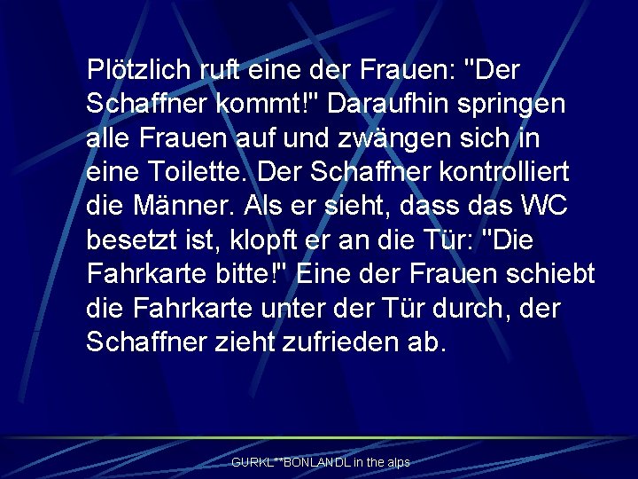 Plötzlich ruft eine der Frauen: "Der Schaffner kommt!" Daraufhin springen alle Frauen auf und