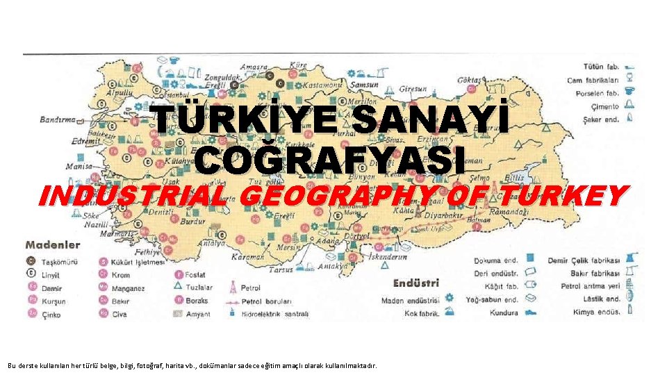 TÜRKİYE SANAYİ COĞRAFYASI INDUSTRIAL GEOGRAPHY OF TURKEY Bu derste kullanılan her türlü belge, bilgi,