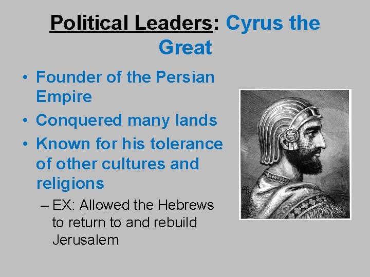Political Leaders: Cyrus the Great • Founder of the Persian Empire • Conquered many