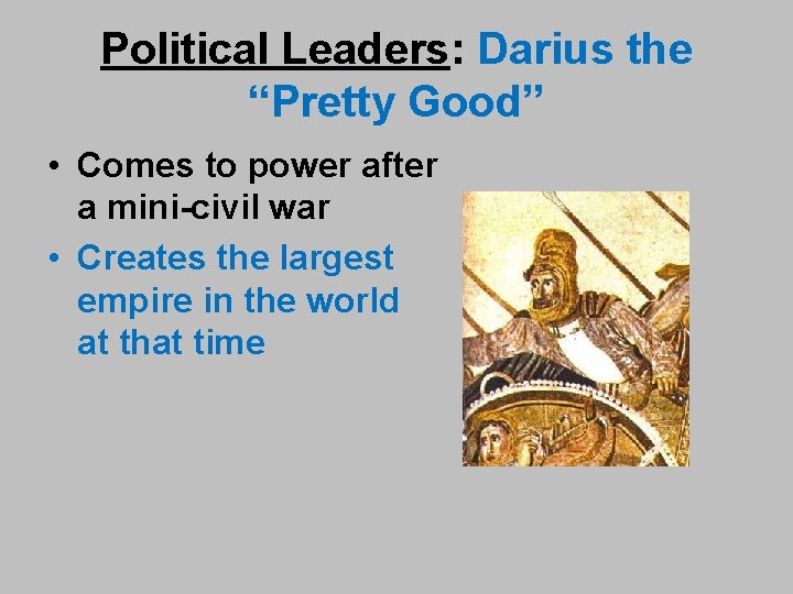 Political Leaders: Darius the “Pretty Good” • Comes to power after a mini-civil war