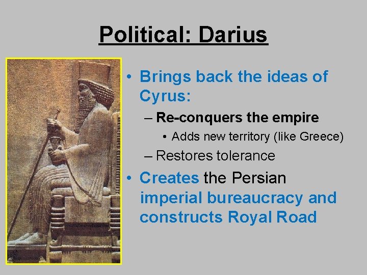 Political: Darius • Brings back the ideas of Cyrus: – Re-conquers the empire •