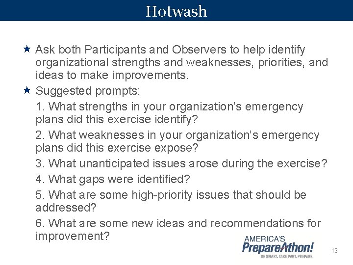 Hotwash Ask both Participants and Observers to help identify organizational strengths and weaknesses, priorities,