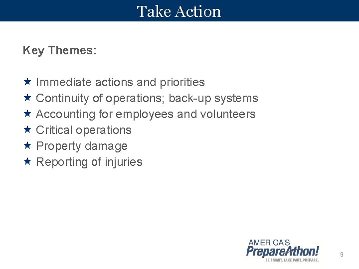 Take Action Key Themes: Immediate actions and priorities Continuity of operations; back-up systems Accounting