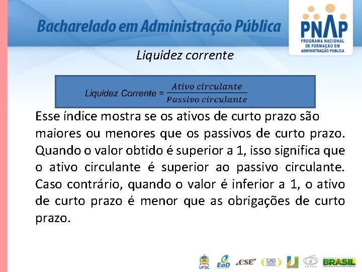 Liquidez corrente Esse índice mostra se os ativos de curto prazo são maiores ou