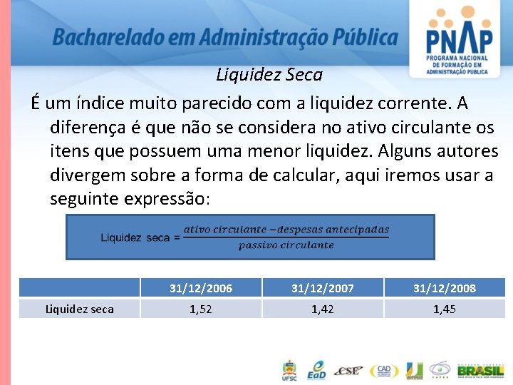 Liquidez Seca É um índice muito parecido com a liquidez corrente. A diferença é