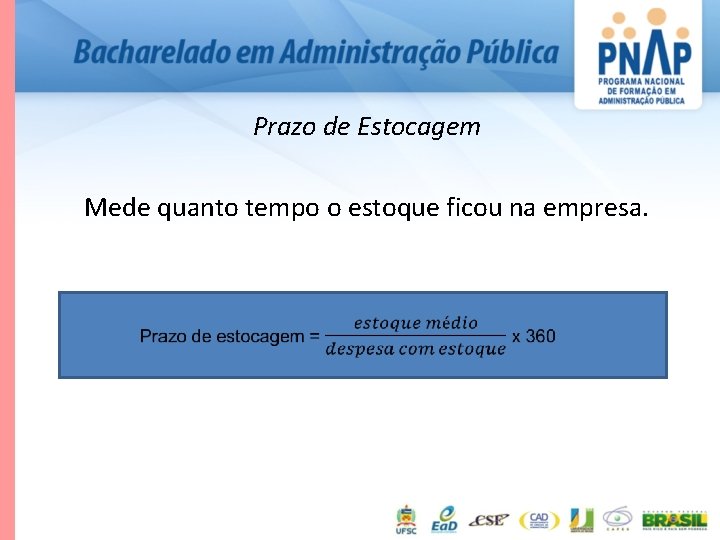 Prazo de Estocagem Mede quanto tempo o estoque ficou na empresa. 