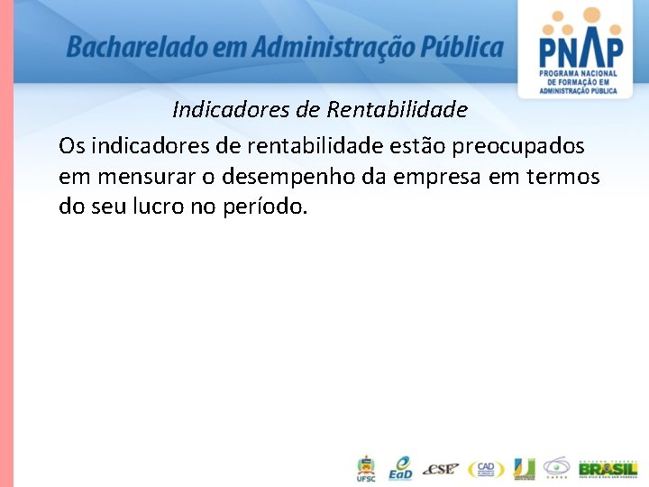 Indicadores de Rentabilidade Os indicadores de rentabilidade estão preocupados em mensurar o desempenho da