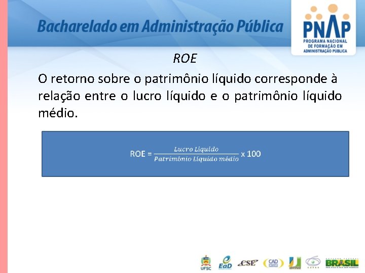 ROE O retorno sobre o patrimônio líquido corresponde à relação entre o lucro líquido